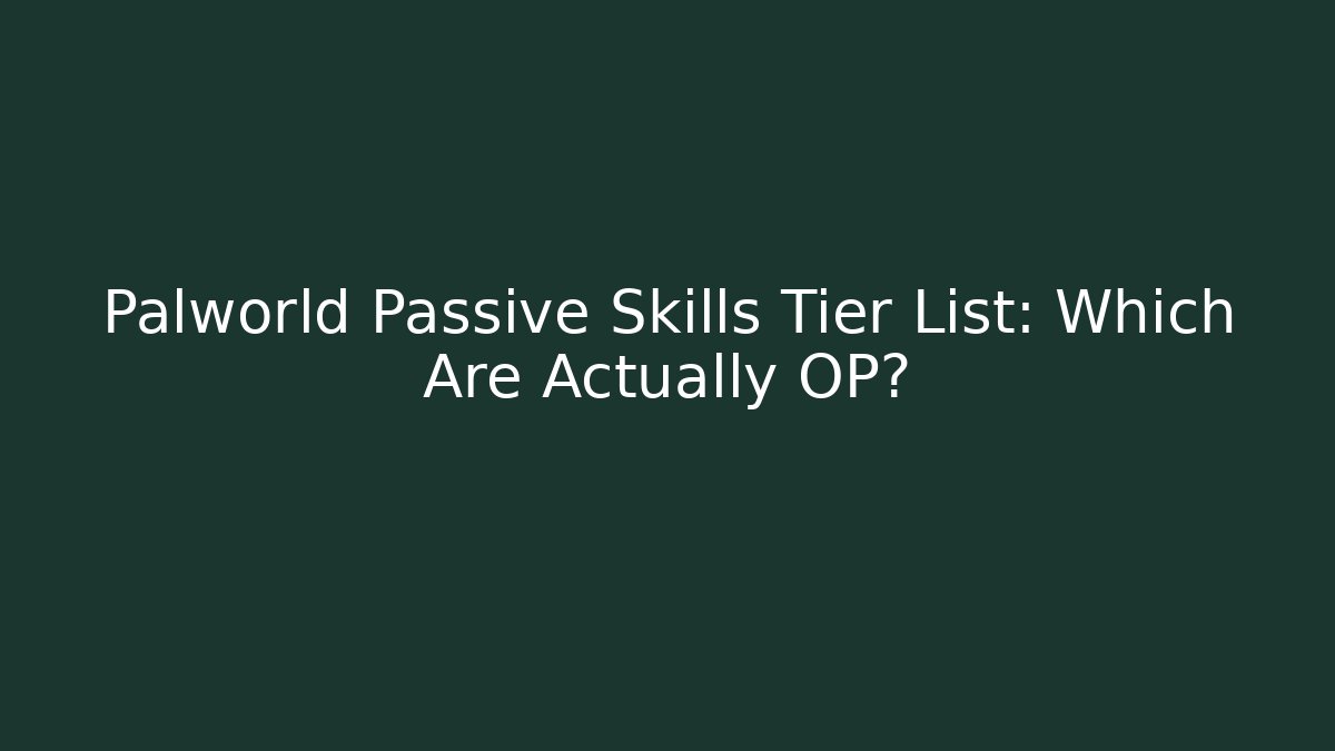 Palworld Passive Skills Tier List: Which Are Actually OP?
