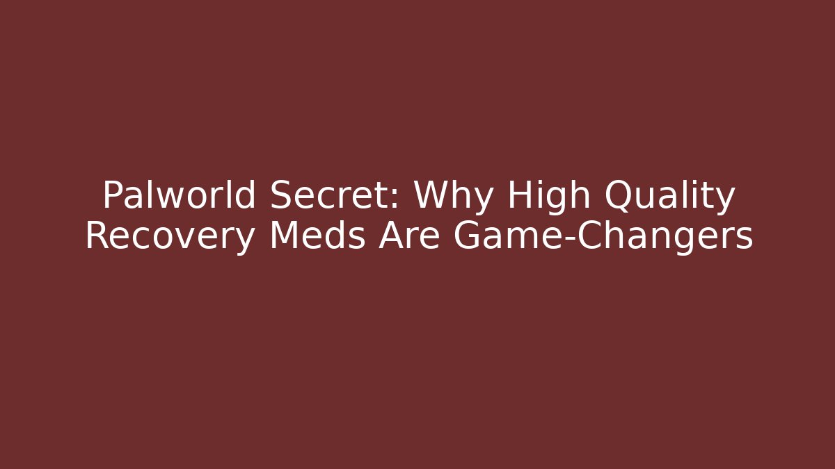 Palworld Secret: Why High Quality Recovery Meds Are Game-Changers