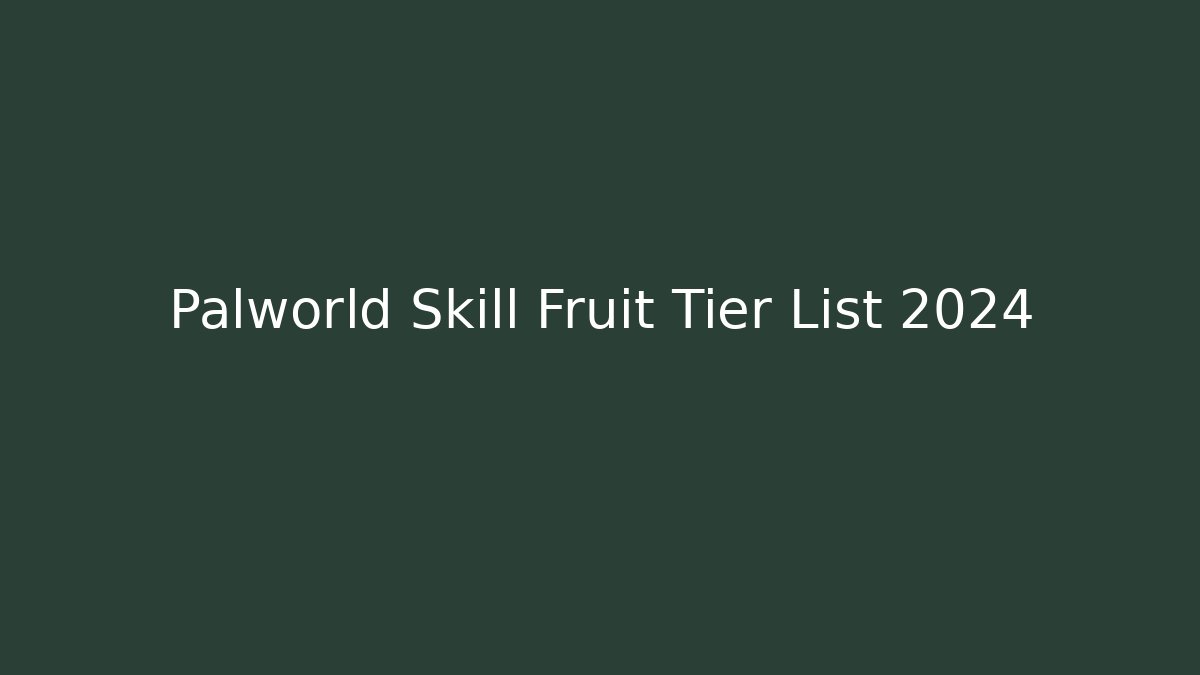 Palworld Skill Fruit Tier List 2024
