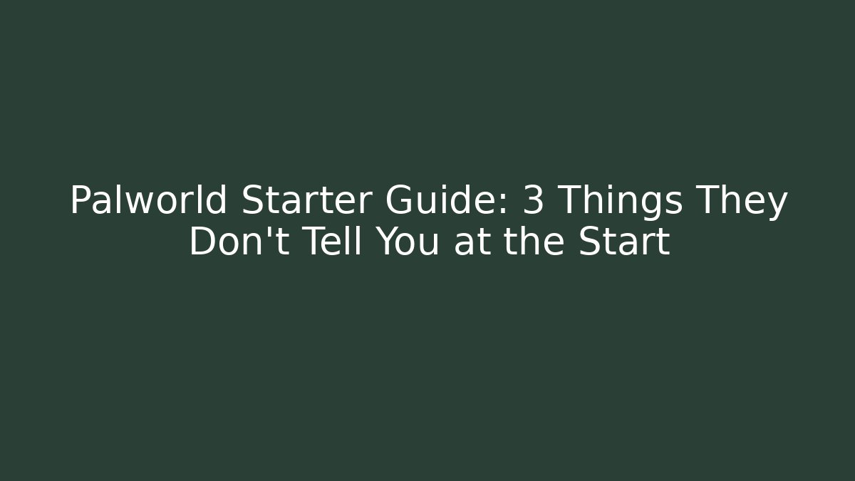 Palworld Starter Guide: 3 Things They Don't Tell You at the Start