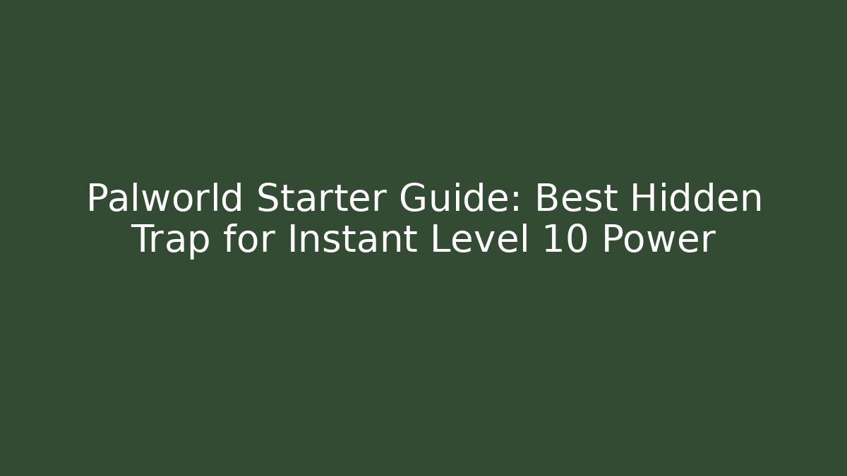 Palworld Starter Guide: Best Hidden Trap for Instant Level 10 Power