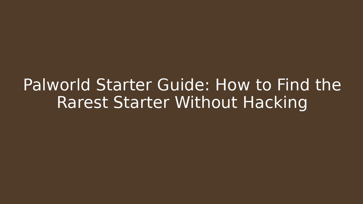 Palworld Starter Guide: How to Find the Rarest Starter Without Hacking
