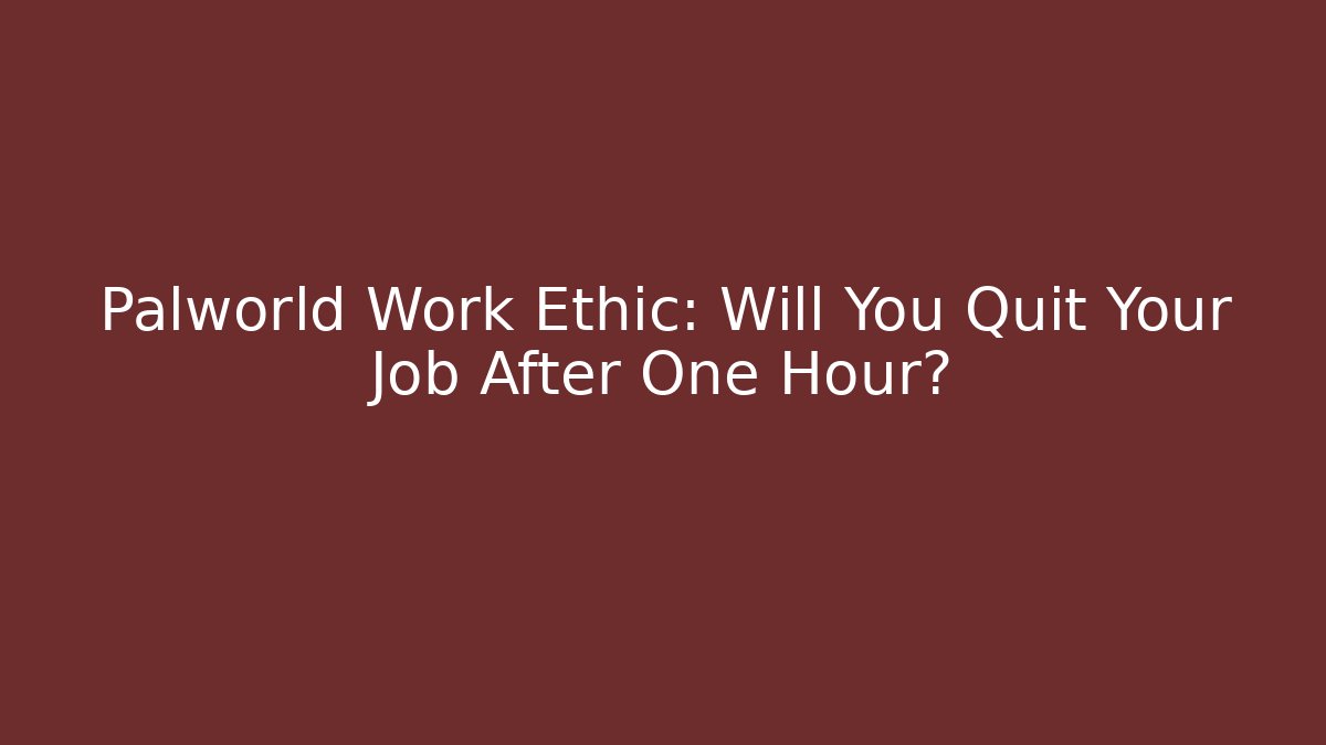 Palworld Work Ethic: Will You Quit Your Job After One Hour?