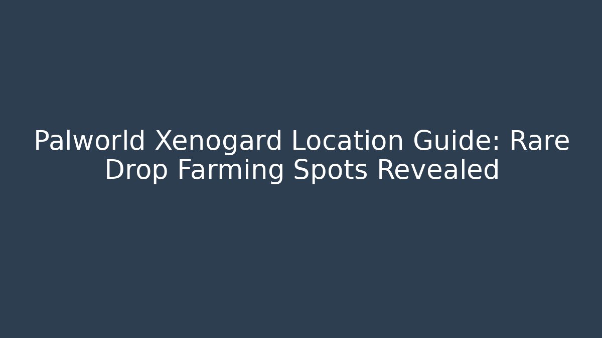 Palworld Xenogard Location Guide: Rare Drop Farming Spots Revealed