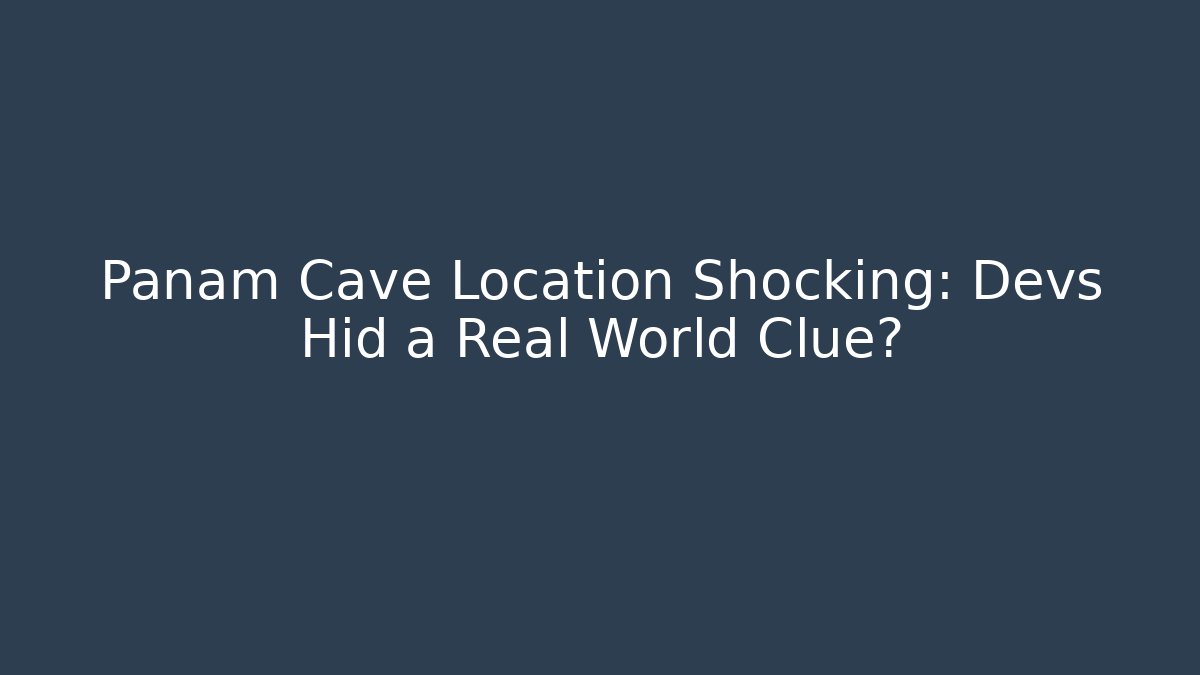 Panam Cave Location Shocking: Devs Hid a Real World Clue? - Create More Assets