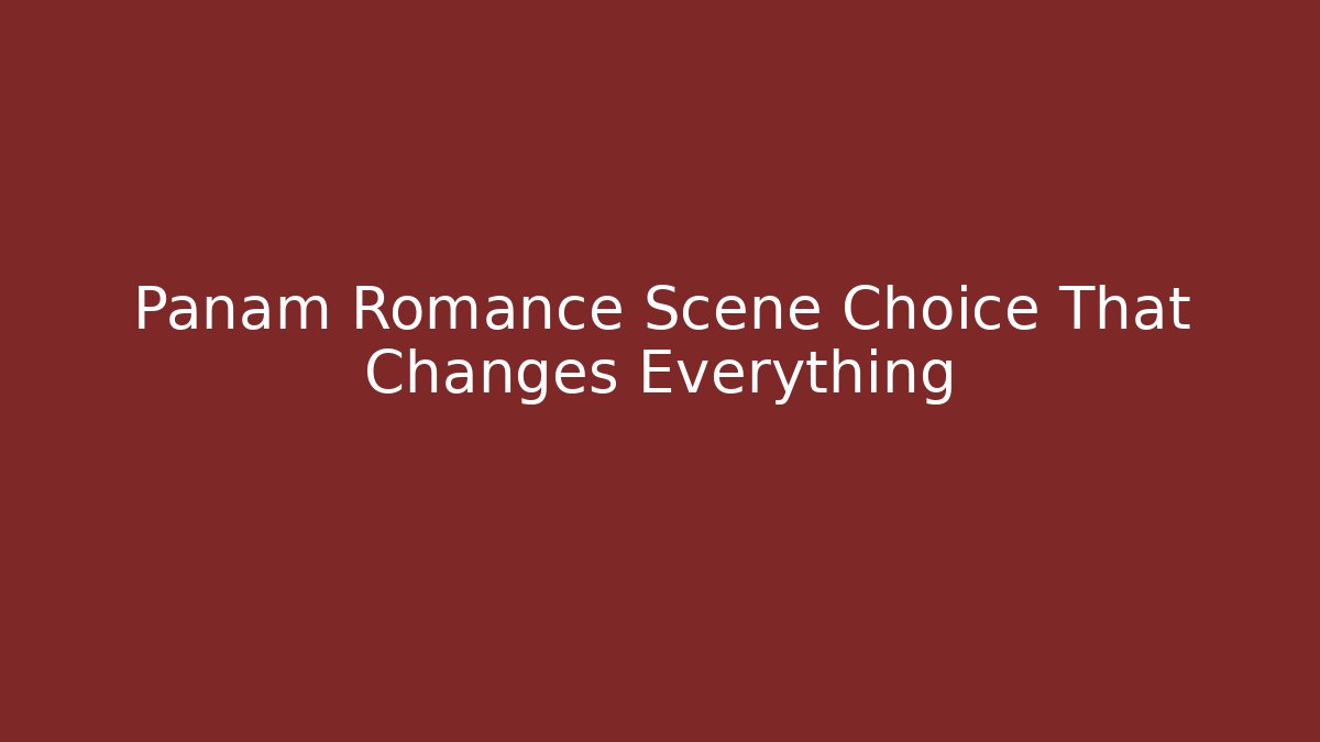 Panam Romance Scene Choice That Changes Everything