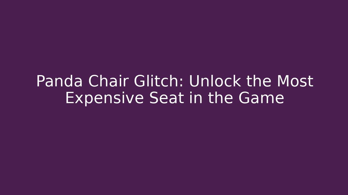 Panda Chair Glitch: Unlock the Most Expensive Seat in the Game