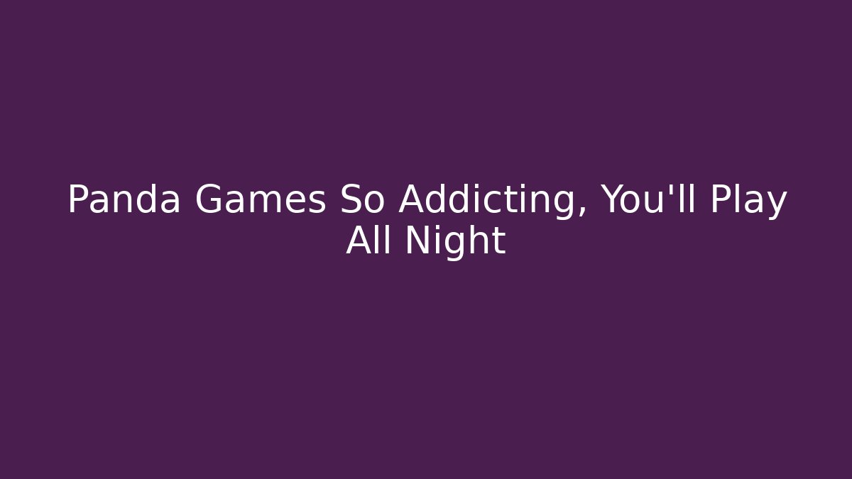 Panda Games So Addicting, You'll Play All Night