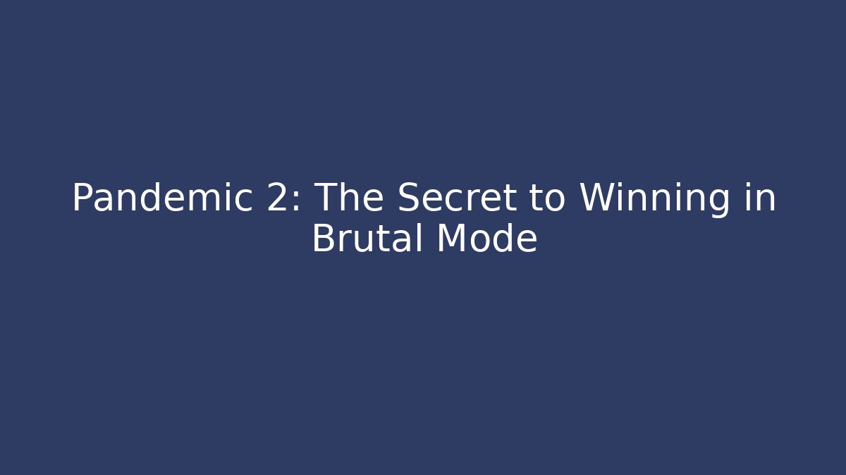 Pandemic 2: The Secret to Winning in Brutal Mode
