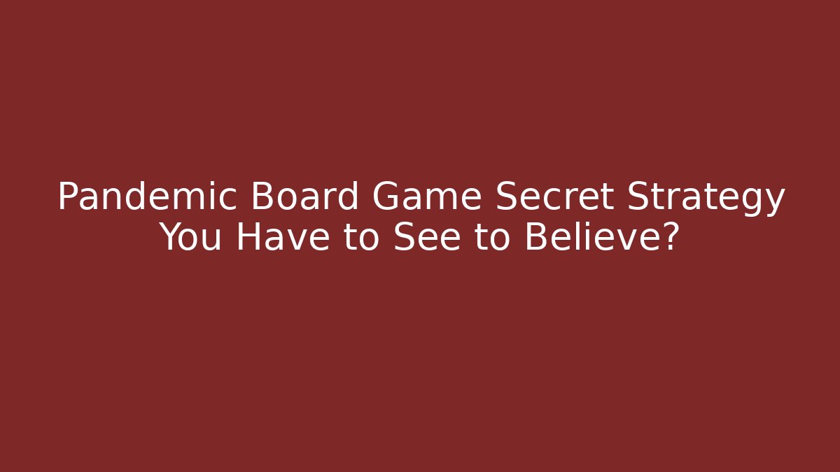 Pandemic Board Game Secret Strategy You Have to See to Believe?