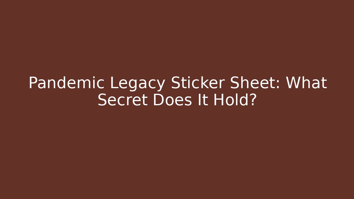 Pandemic Legacy Sticker Sheet: What Secret Does It Hold?