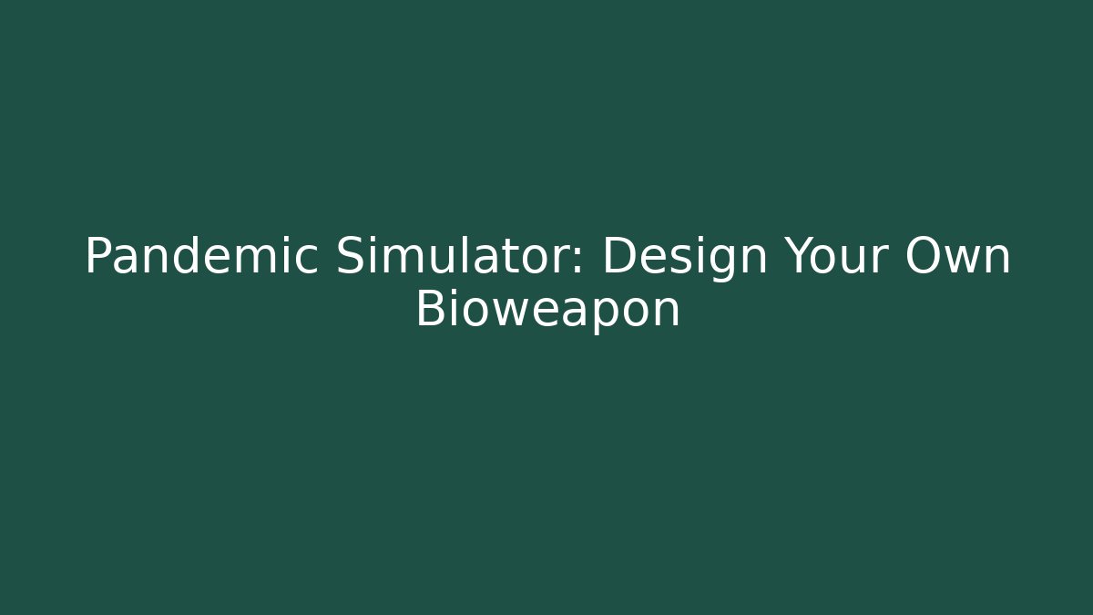 Pandemic Simulator: Design Your Own Bioweapon