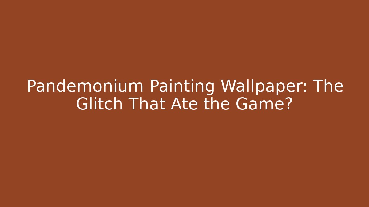 Pandemonium Painting Wallpaper: The Glitch That Ate the Game?