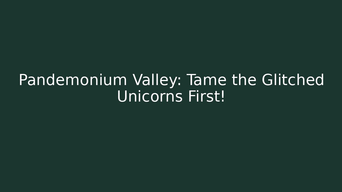 Pandemonium Valley: Tame the Glitched Unicorns First!