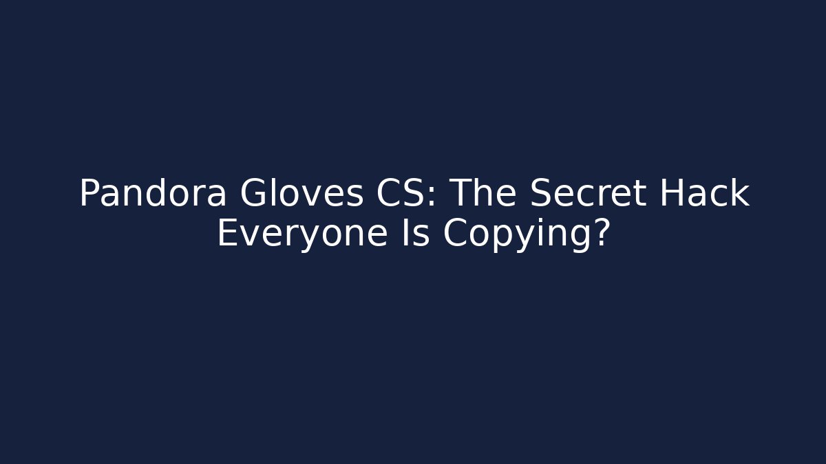 Pandora Gloves CS: The Secret Hack Everyone Is Copying?