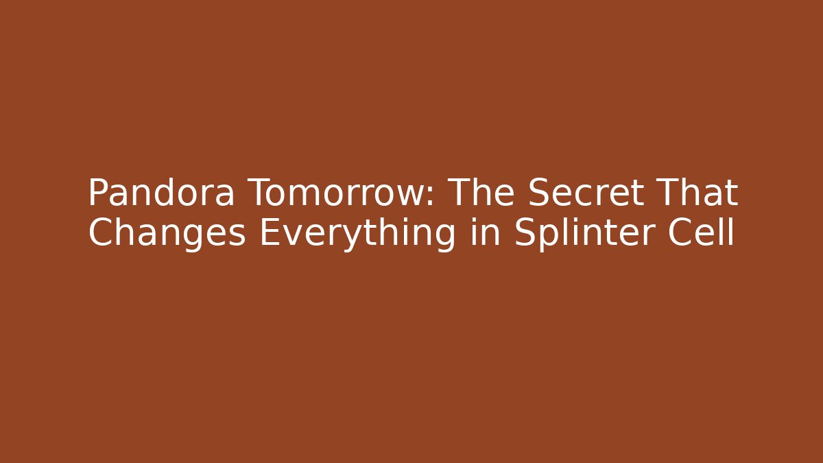 Pandora Tomorrow: The Secret That Changes Everything in Splinter Cell