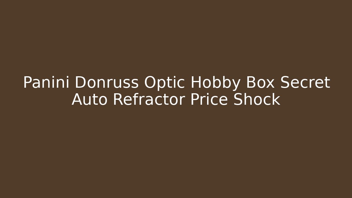 Panini Donruss Optic Hobby Box Secret Auto Refractor Price Shock