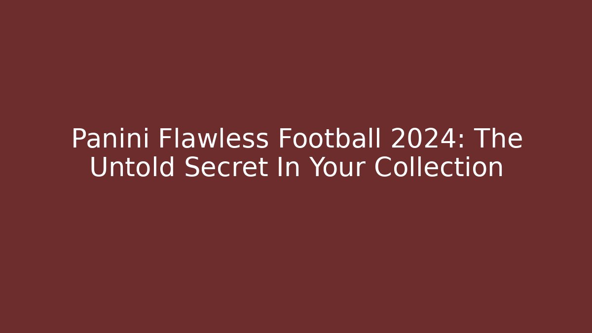 Panini Flawless Football 2024: The Untold Secret In Your Collection