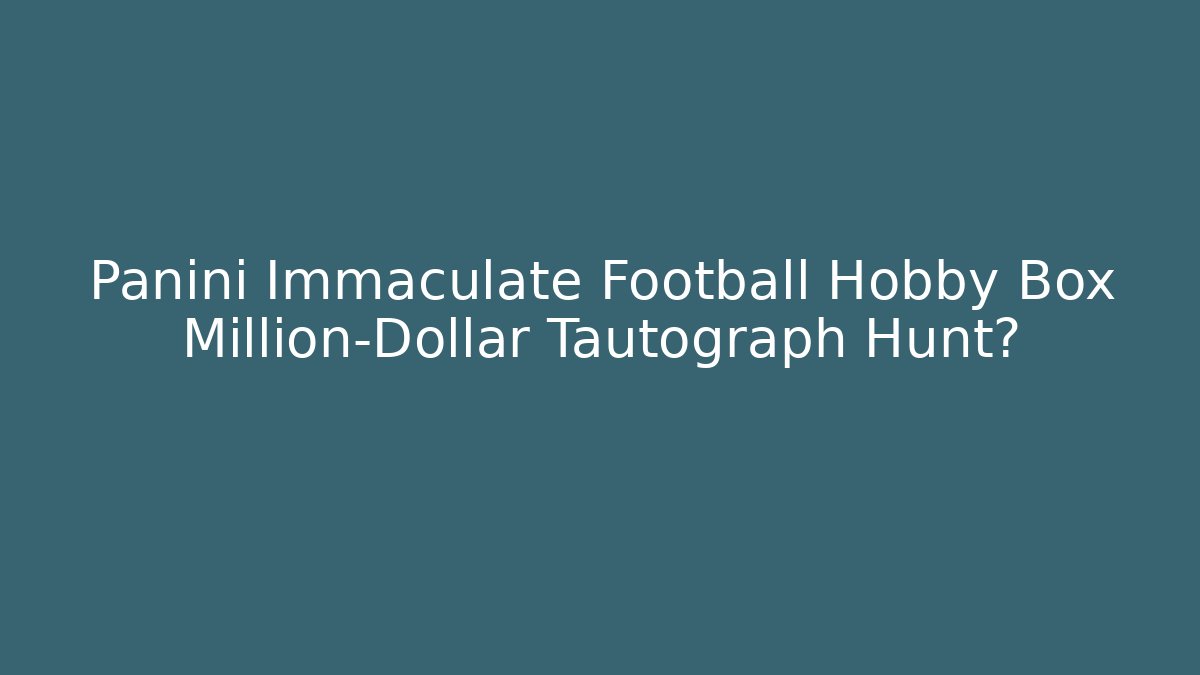 Panini Immaculate Football Hobby Box Million-Dollar Tautograph Hunt?