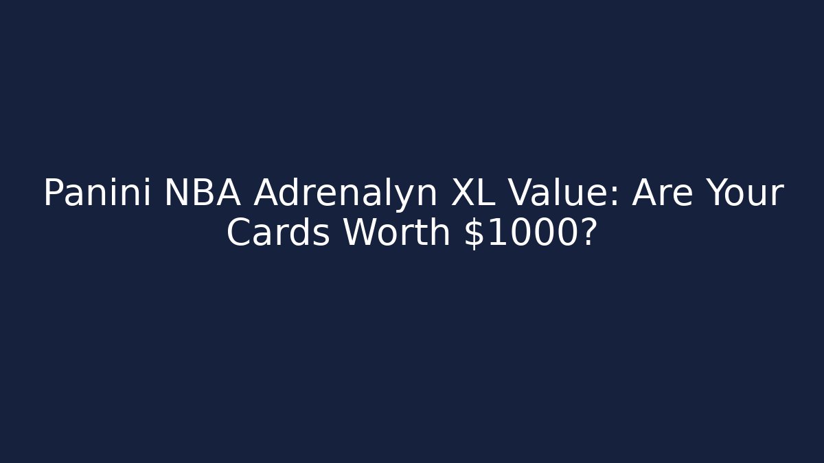 Panini NBA Adrenalyn XL Value: Are Your Cards Worth $1000?