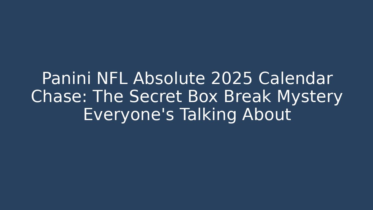 Panini NFL Absolute 2025 Calendar Chase: The Secret Box Break Mystery Everyone’s Talking About