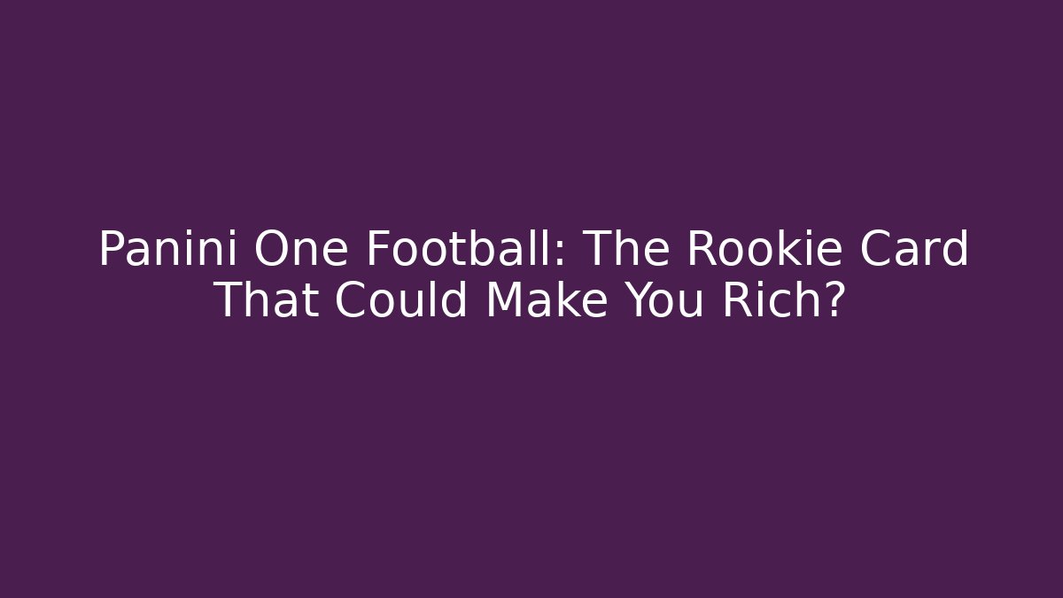 Panini One Football: The Rookie Card That Could Make You Rich?