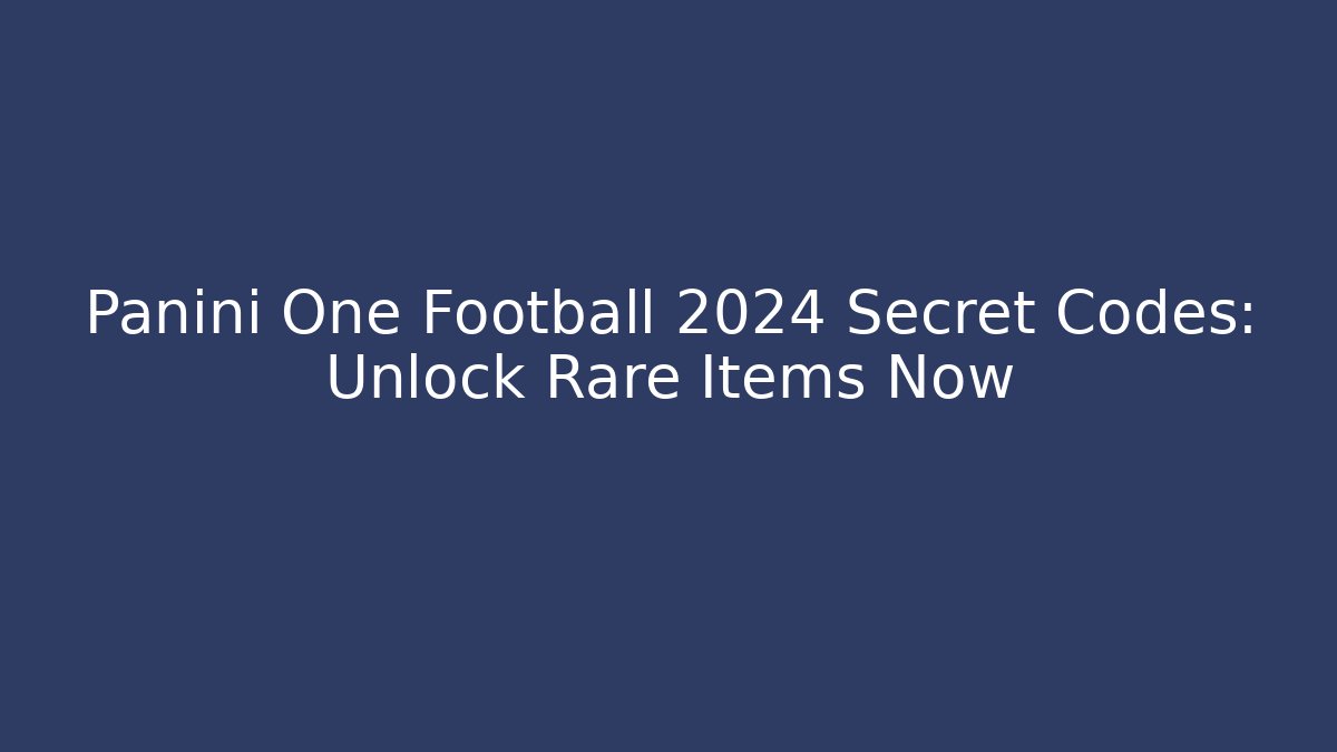 Panini One Football 2024 Secret Codes: Unlock Rare Items Now