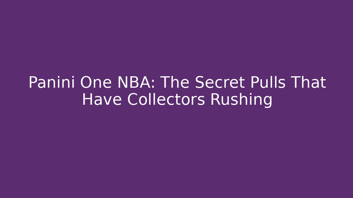 Panini One NBA: The Secret Pulls That Have Collectors Rushing