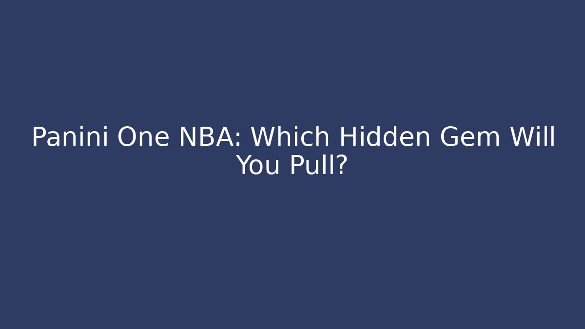 Panini One NBA: Which Hidden Gem Will You Pull?