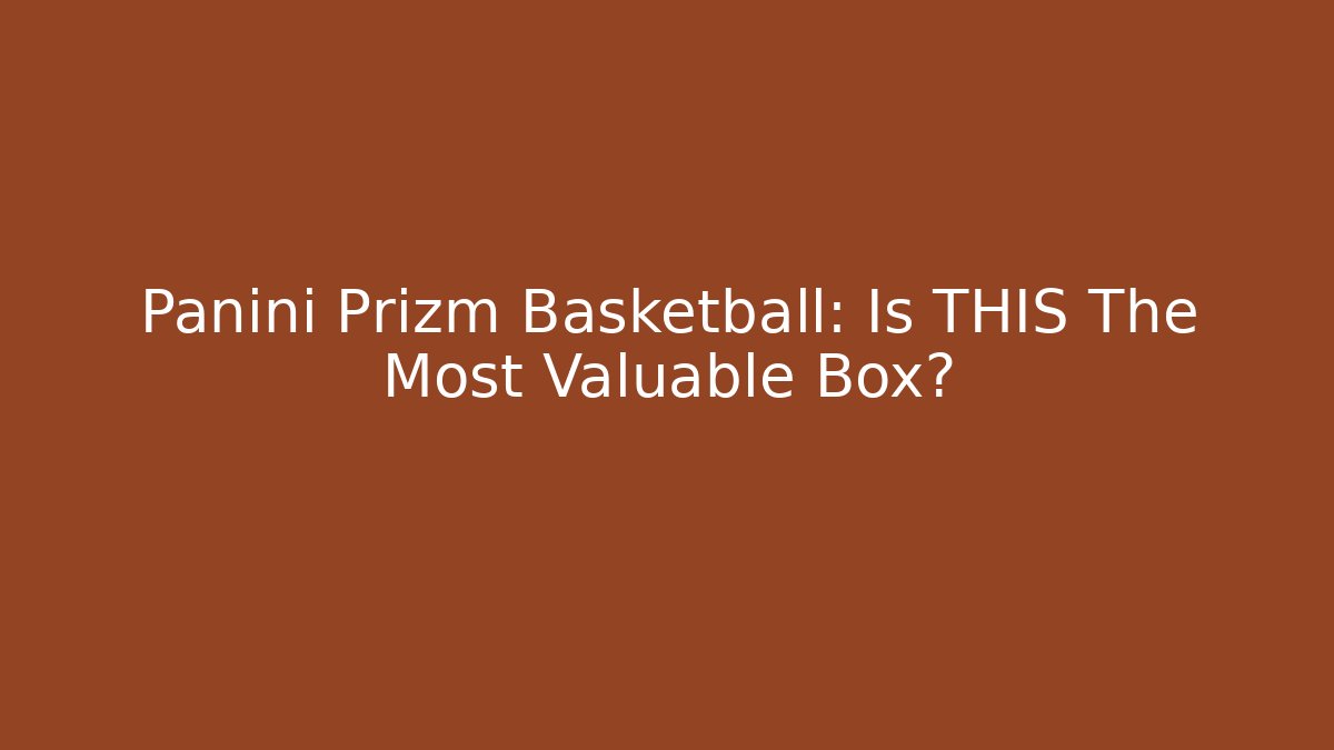 Panini Prizm Basketball: Is THIS The Most Valuable Box?