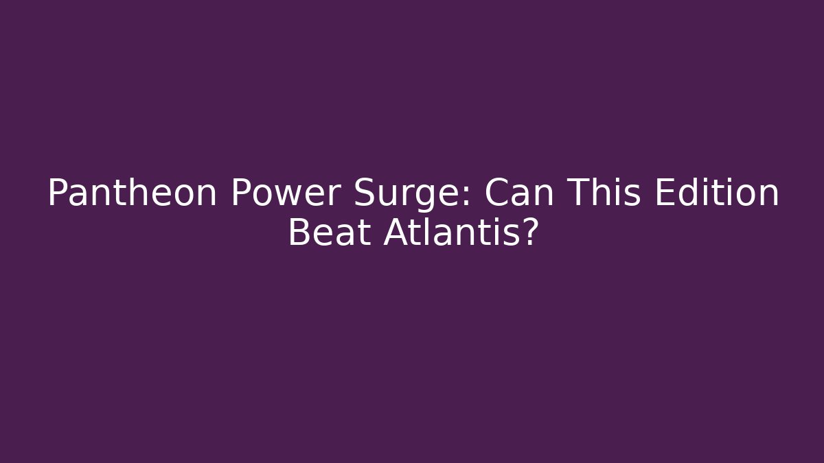 Pantheon Power Surge: Can This Edition Beat Atlantis? - Create More Assets