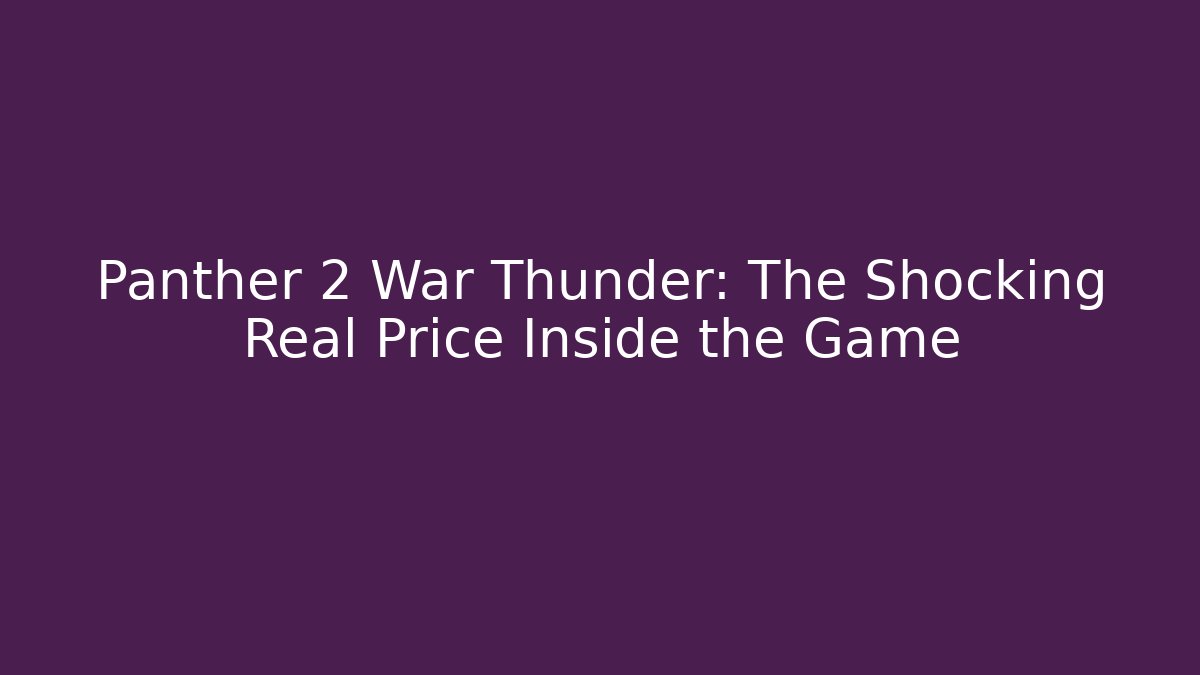 Panther 2 War Thunder: The Shocking Real Price Inside the Game