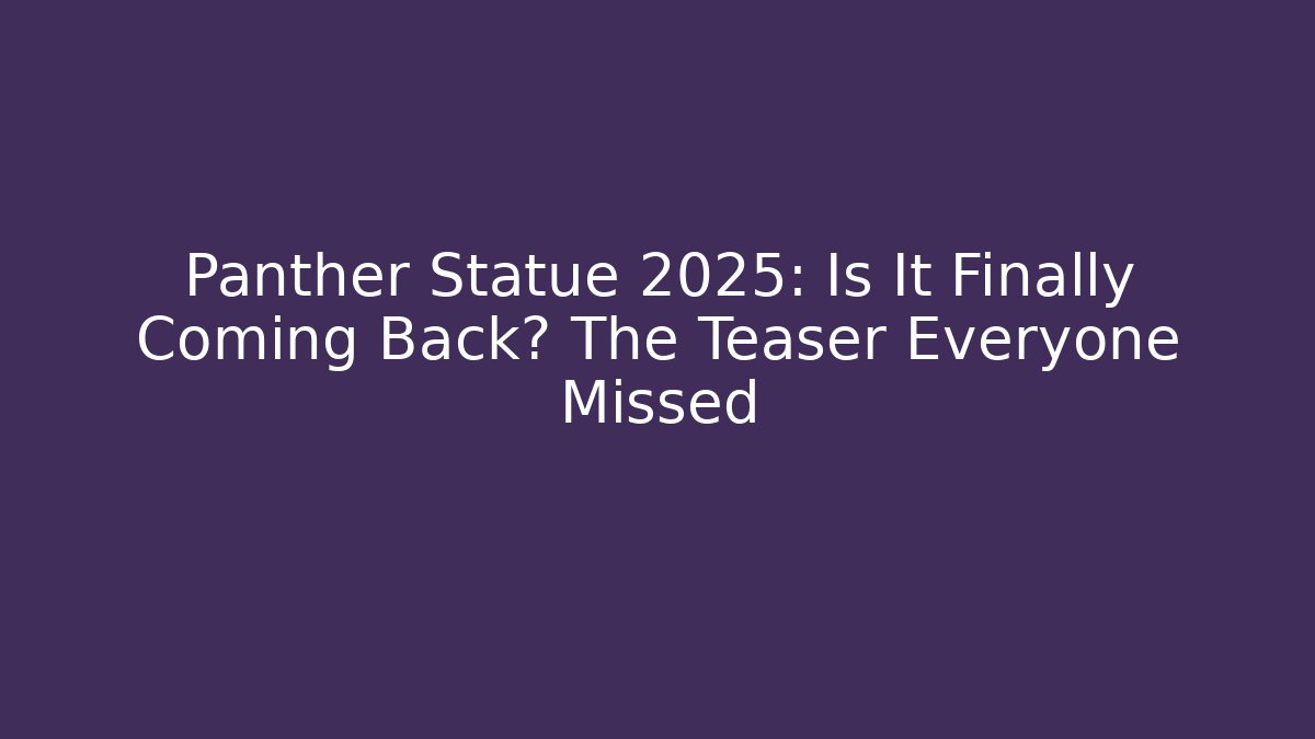 Panther Statue 2025: Is It Finally Coming Back? The Teaser Everyone Missed