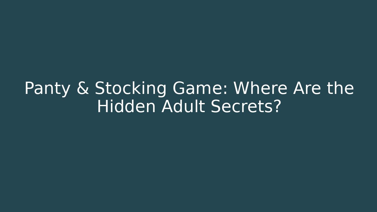 Panty & Stocking Game: Where Are the Hidden Adult Secrets?