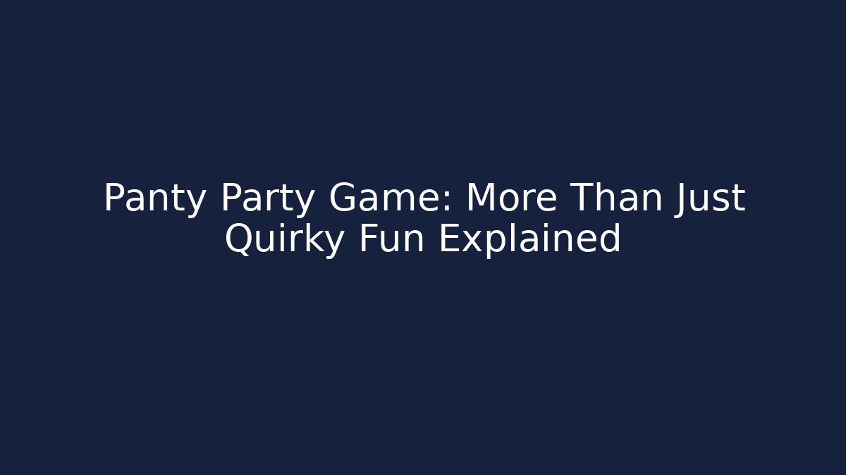 Panty Party Game: More Than Just Quirky Fun Explained