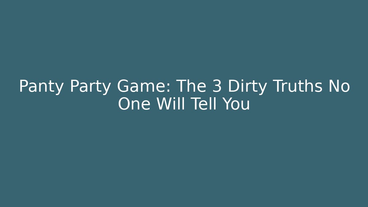 Panty Party Game: The 3 Dirty Truths No One Will Tell You