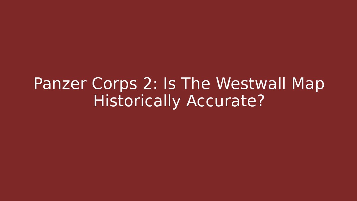 Panzer Corps 2: Is The Westwall Map Historically Accurate? - Create More Assets