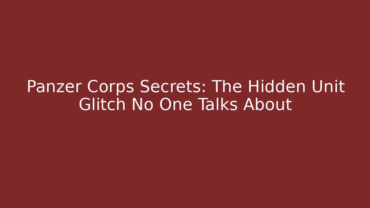 Panzer Corps Secrets: The Hidden Unit Glitch No One Talks About
