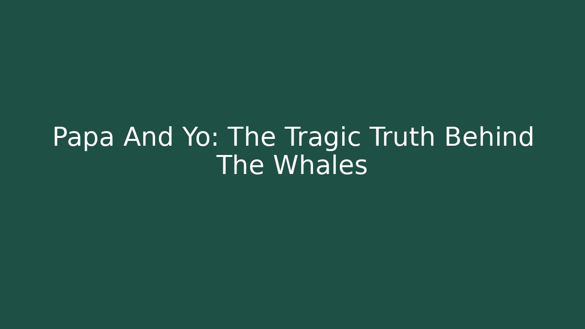 Papa And Yo: The Tragic Truth Behind The Whales