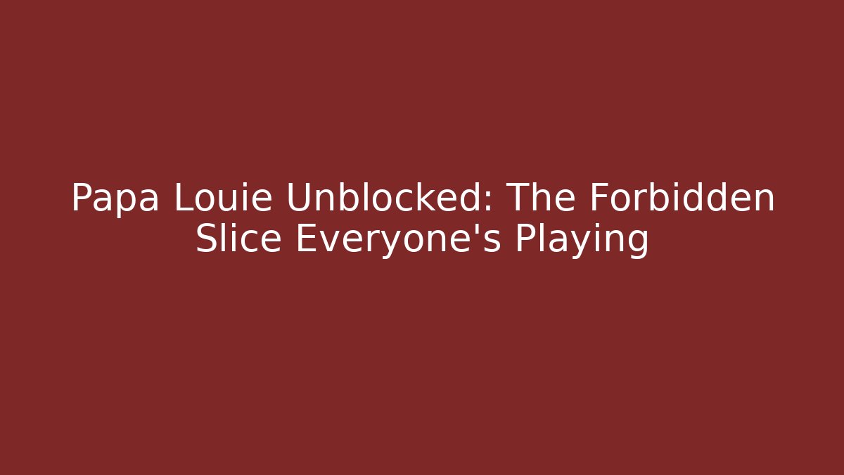 Papa Louie Unblocked: The Forbidden Slice Everyone's Playing