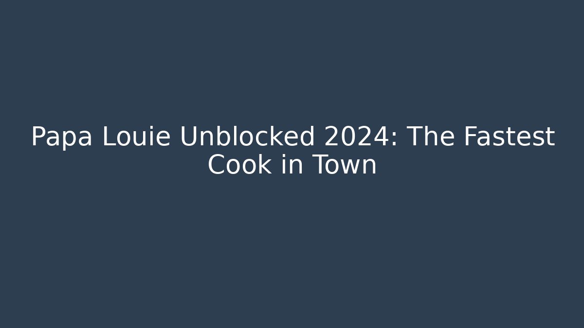 Papa Louie Unblocked 2024: The Fastest Cook in Town