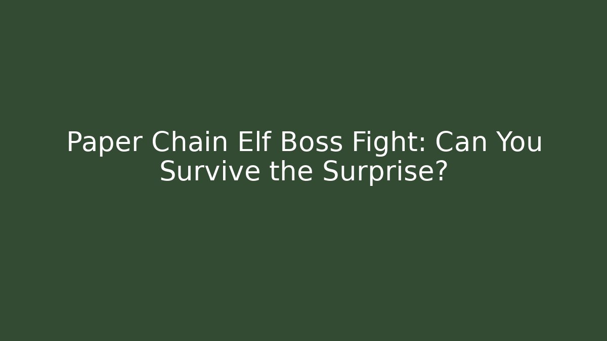 Paper Chain Elf Boss Fight: Can You Survive the Surprise?