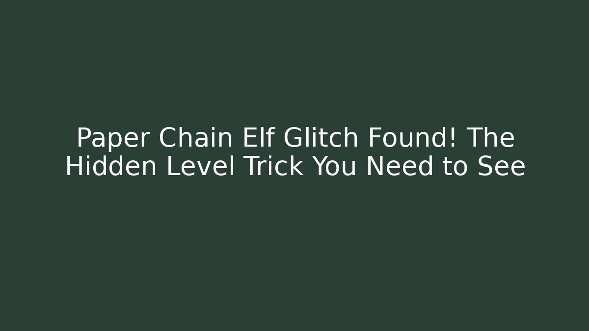 Paper Chain Elf Glitch Found! The Hidden Level Trick You Need to See