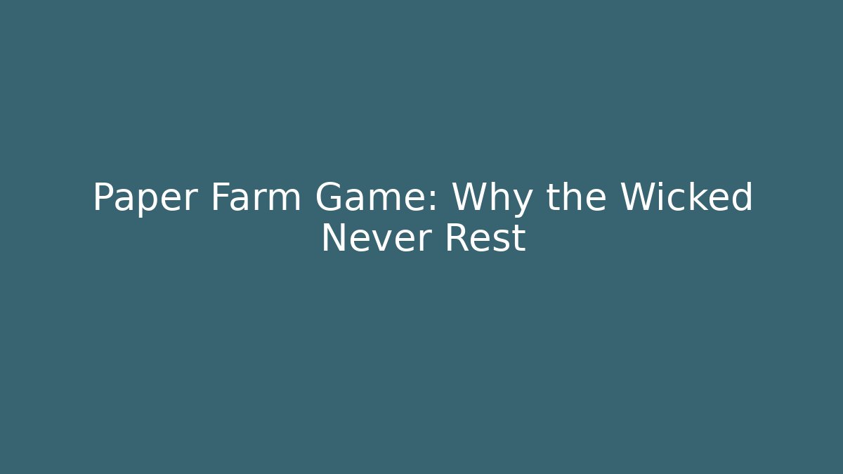 Paper Farm Game: Why the Wicked Never Rest
