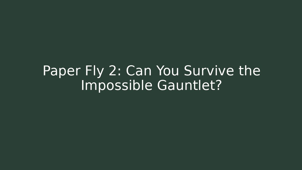 Paper Fly 2: Can You Survive the Impossible Gauntlet?