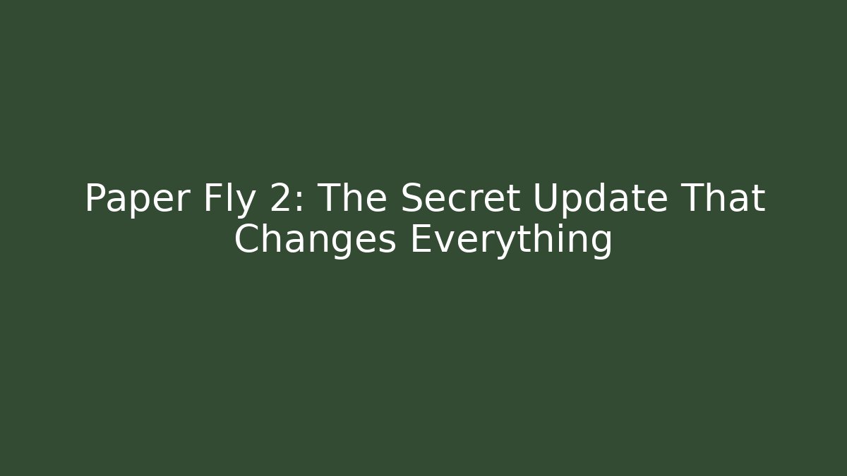 Paper Fly 2: The Secret Update That Changes Everything