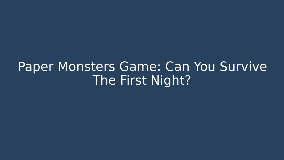 Paper Monsters Game: Can You Survive The First Night?