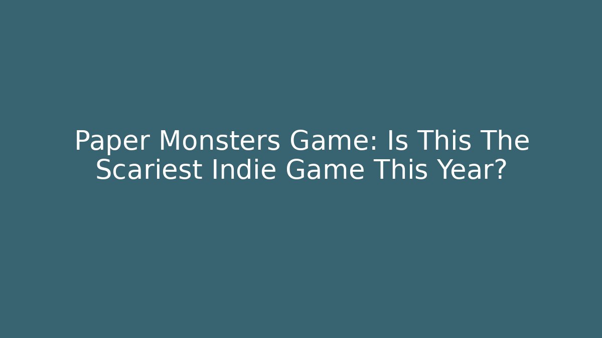 Paper Monsters Game: Is This The Scariest Indie Game This Year?