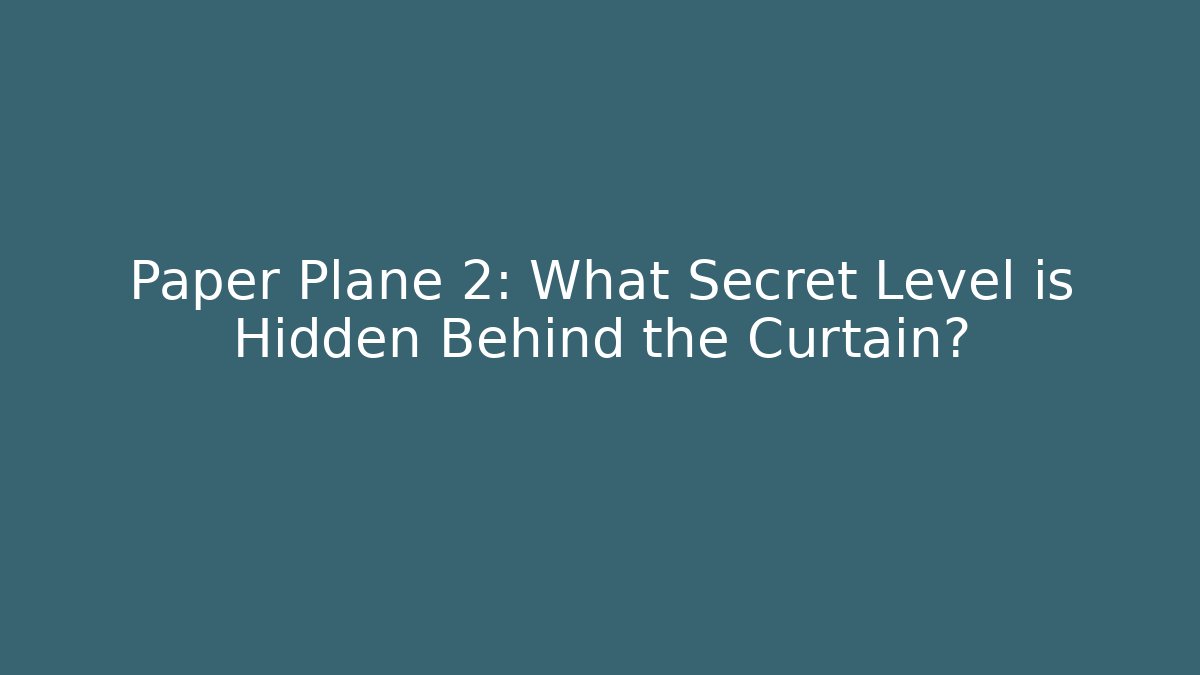 Paper Plane 2: What Secret Level is Hidden Behind the Curtain?