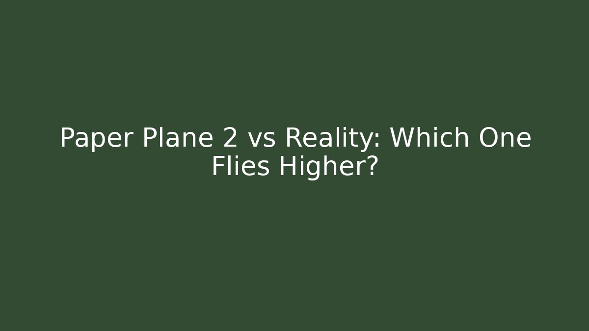 Paper Plane 2 vs Reality: Which One Flies Higher?